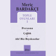Toplu Oyunları 1: Meriç Bardakçı’nın üç oyunu tek kitapta
